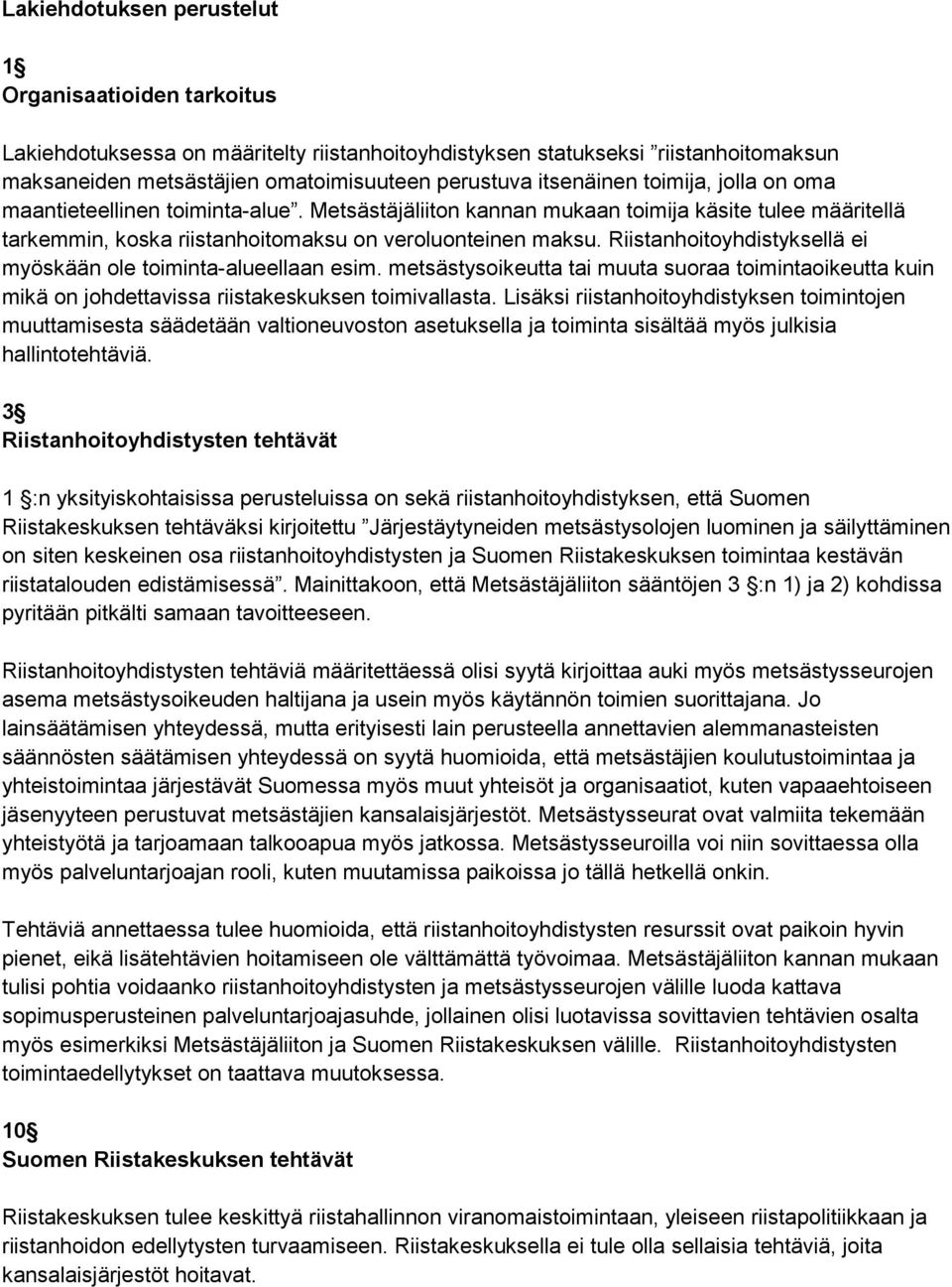 Riistanhoitoyhdistyksellä ei myöskään ole toiminta-alueellaan esim. metsästysoikeutta tai muuta suoraa toimintaoikeutta kuin mikä on johdettavissa riistakeskuksen toimivallasta.