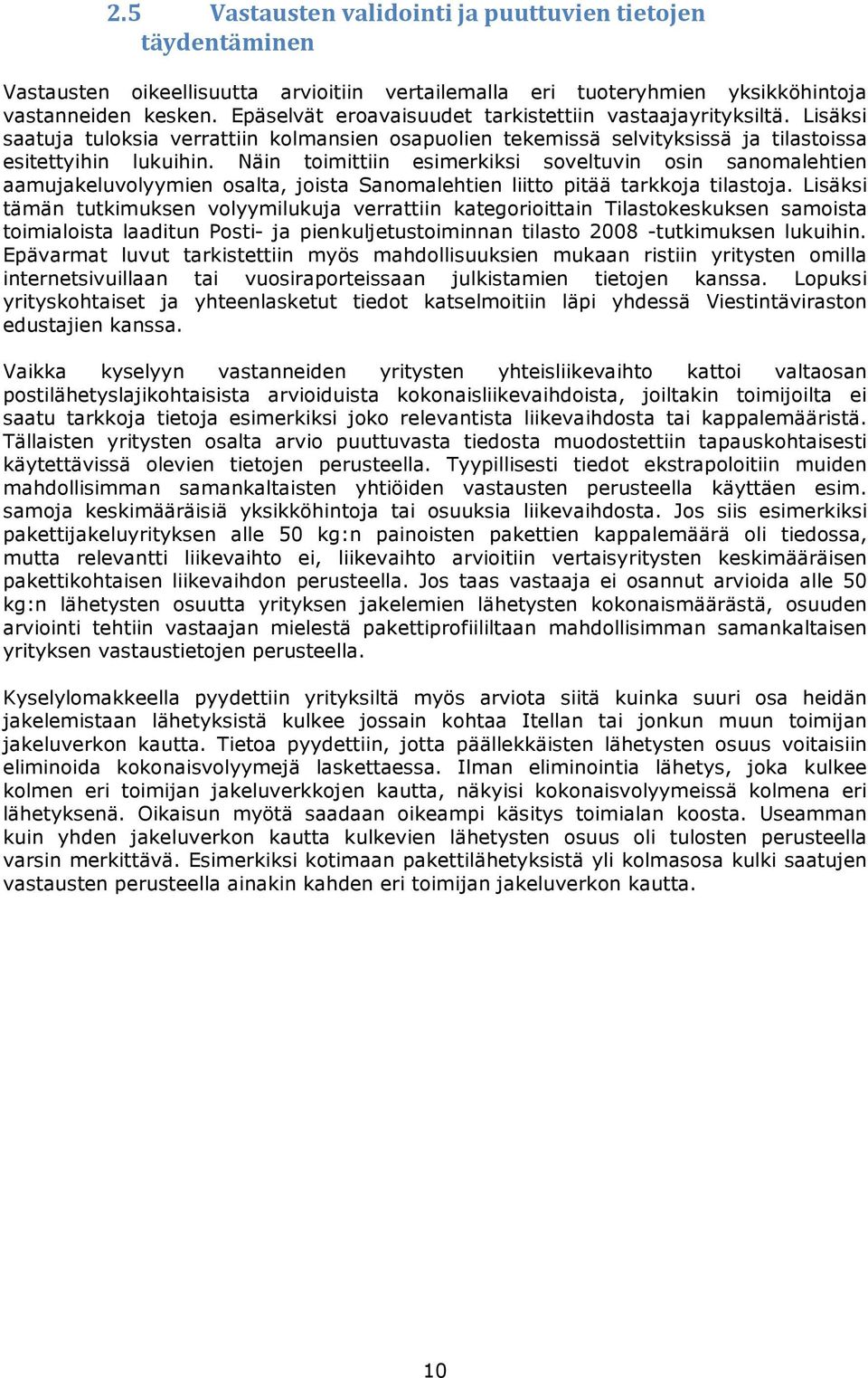 Näin toimittiin esimerkiksi soveltuvin osin sanomalehtien aamujakeluvolyymien osalta, joista Sanomalehtien liitto pitää tarkkoja tilastoja.