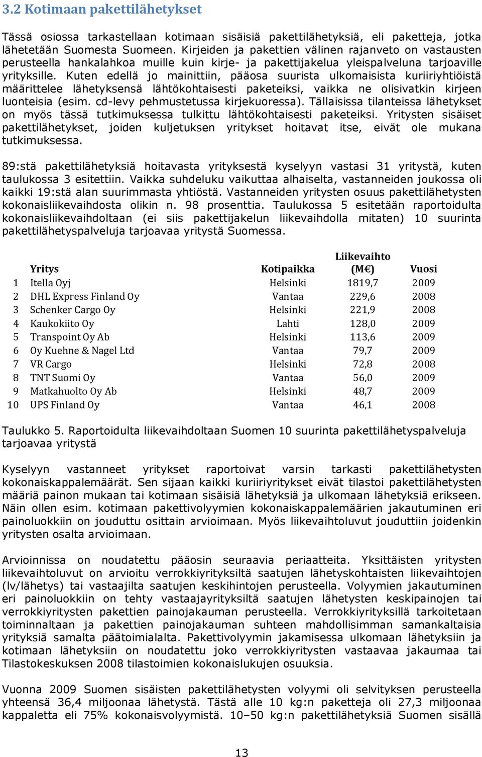 Kuten edellä jo mainittiin, pääosa suurista ulkomaisista kuriiriyhtiöistä määrittelee lähetyksensä lähtökohtaisesti paketeiksi, vaikka ne olisivatkin kirjeen luonteisia (esim.