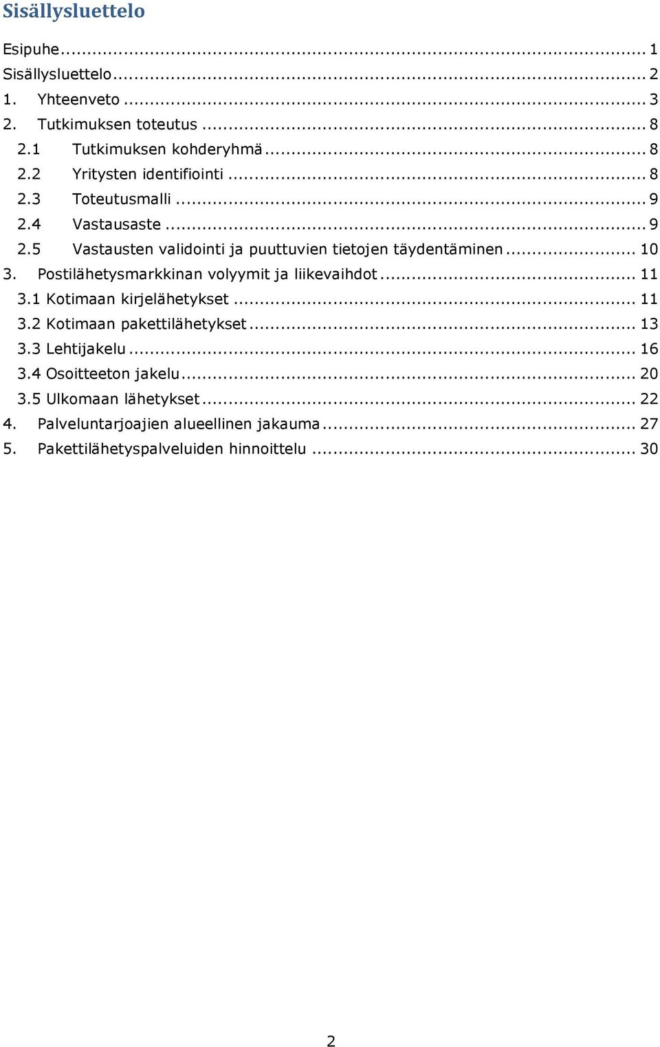 Postilähetysmarkkinan volyymit ja liikevaihdot... 11 3.1 Kotimaan kirjelähetykset... 11 3.2 Kotimaan pakettilähetykset... 13 3.3 Lehtijakelu.