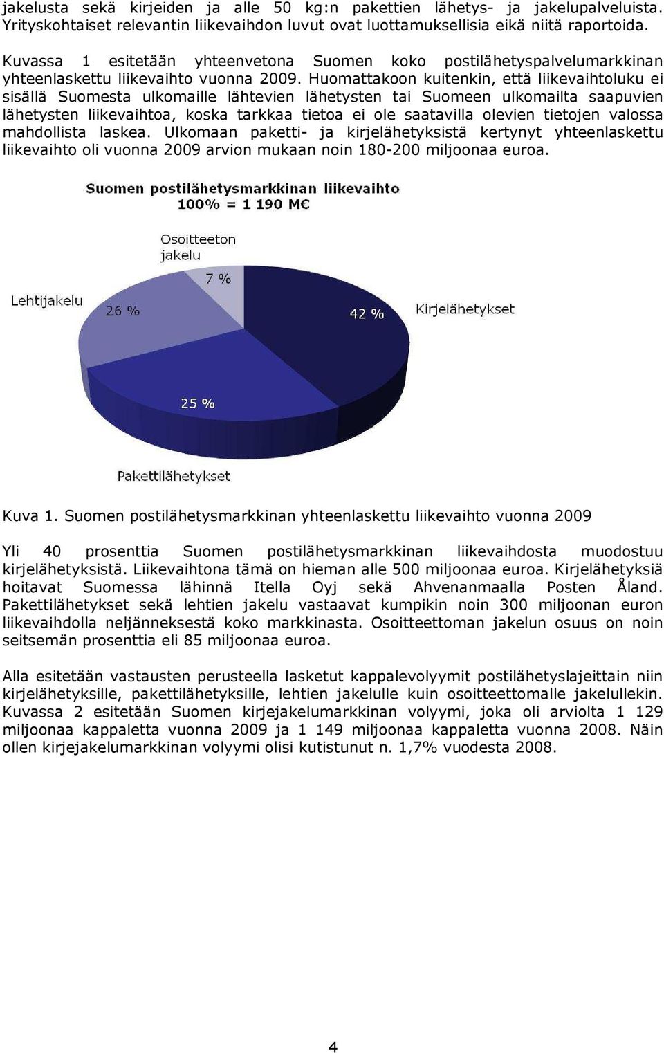 Huomattakoon kuitenkin, että liikevaihtoluku ei sisällä Suomesta ulkomaille lähtevien lähetysten tai Suomeen ulkomailta saapuvien lähetysten liikevaihtoa, koska tarkkaa tietoa ei ole saatavilla