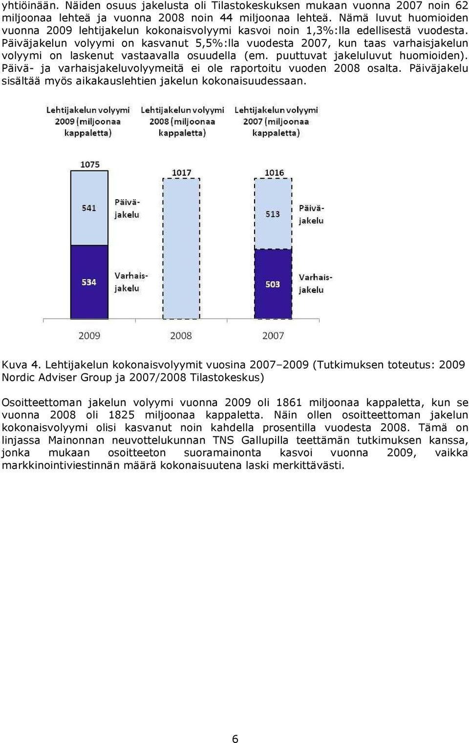 Päiväjakelun volyymi on kasvanut 5,5%:lla vuodesta 2007, kun taas varhaisjakelun volyymi on laskenut vastaavalla osuudella (em. puuttuvat jakeluluvut huomioiden).