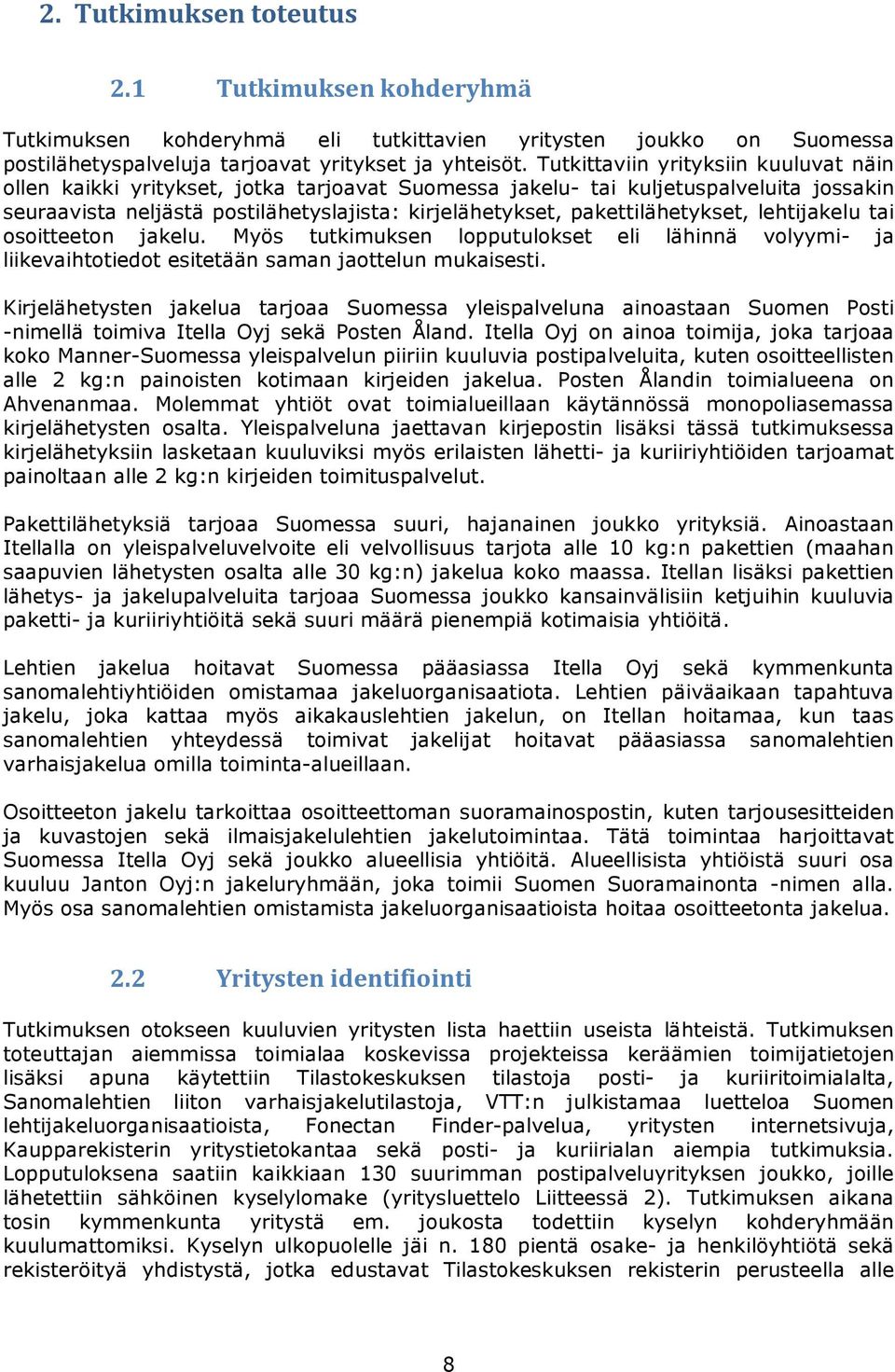 pakettilähetykset, lehtijakelu tai osoitteeton jakelu. Myös tutkimuksen lopputulokset eli lähinnä volyymi- ja liikevaihtotiedot esitetään saman jaottelun mukaisesti.