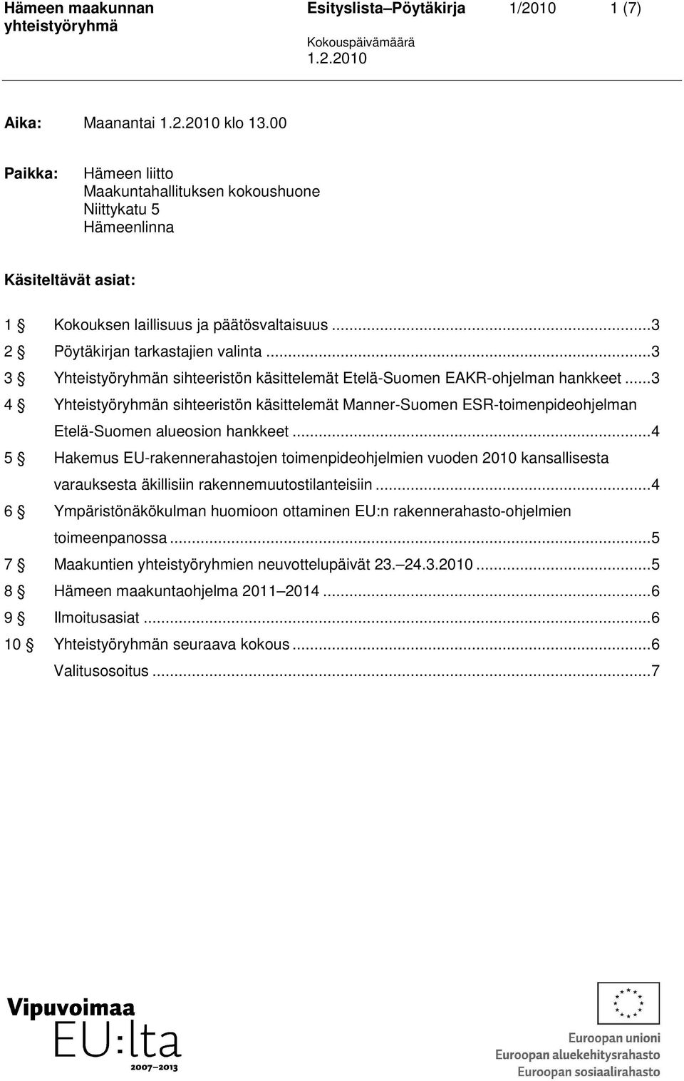 ..3 3 Yhteistyöryhmän sihteeristön käsittelemät Etelä-Suomen EAKR-ohjelman hankkeet...3 4 Yhteistyöryhmän sihteeristön käsittelemät Manner-Suomen ESR-toimenpideohjelman Etelä-Suomen alueosion hankkeet.