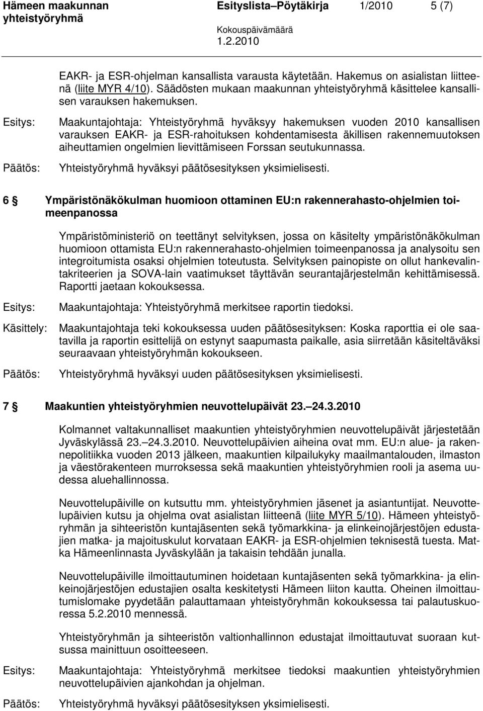 Maakuntajohtaja: Yhteistyöryhmä hyväksyy hakemuksen vuoden 2010 kansallisen varauksen EAKR- ja ESR-rahoituksen kohdentamisesta äkillisen rakennemuutoksen aiheuttamien ongelmien lievittämiseen Forssan