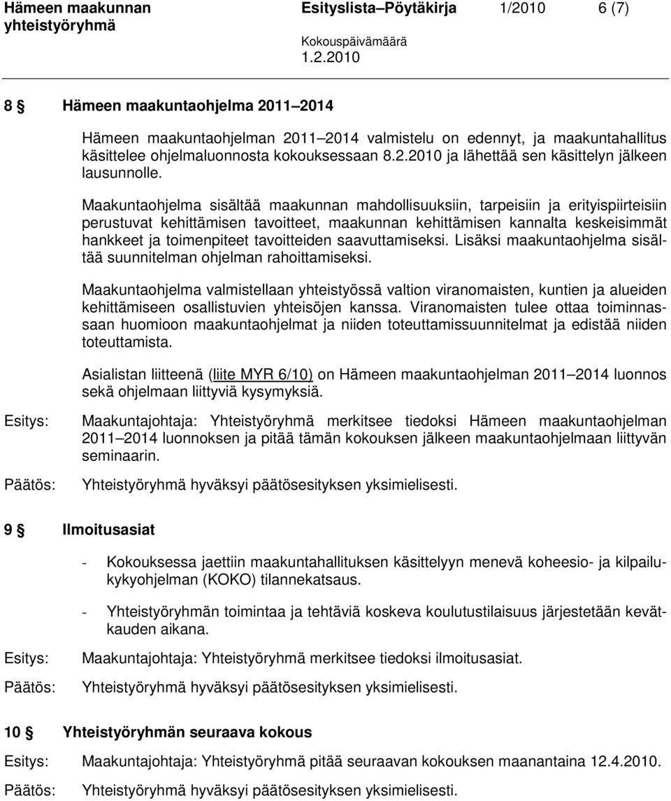 Maakuntaohjelma sisältää maakunnan mahdollisuuksiin, tarpeisiin ja erityispiirteisiin perustuvat kehittämisen tavoitteet, maakunnan kehittämisen kannalta keskeisimmät hankkeet ja toimenpiteet