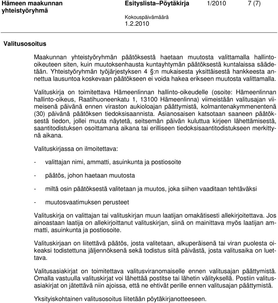 Valituskirja on toimitettava Hämeenlinnan hallinto-oikeudelle (osoite: Hämeenlinnan hallinto-oikeus, Raatihuoneenkatu 1, 13100 Hämeenlinna) viimeistään valitusajan viimeisenä päivänä ennen viraston