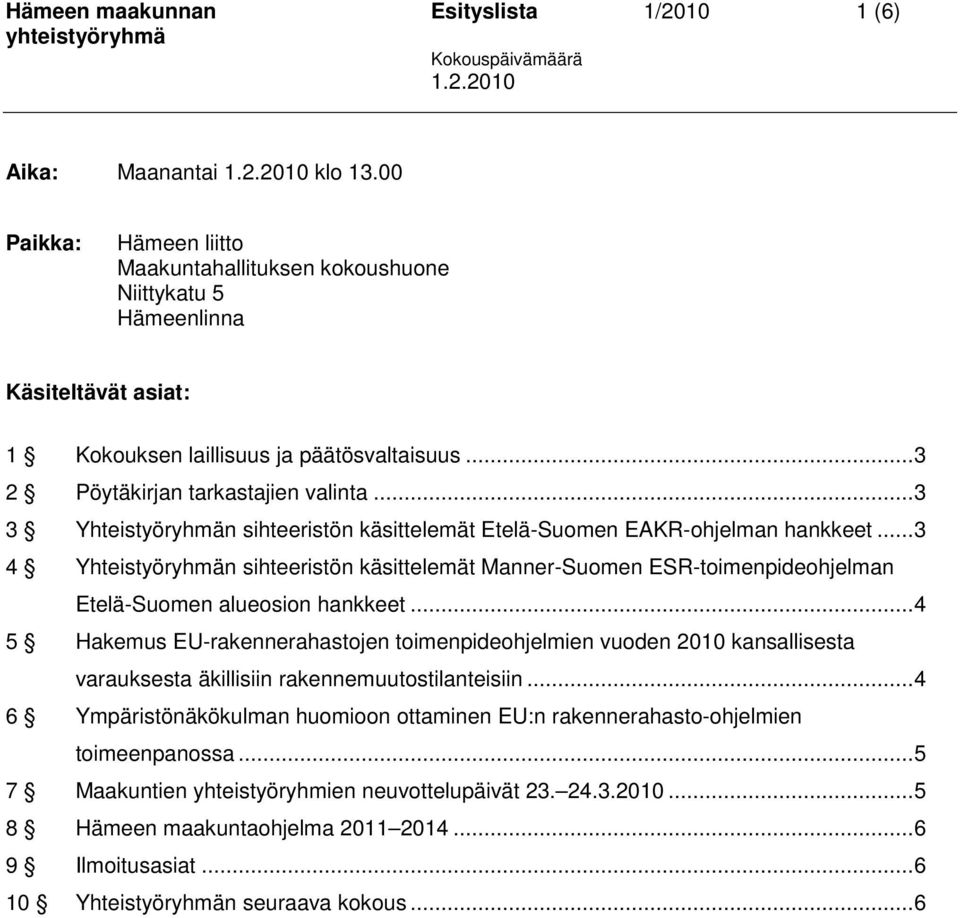 ..3 3 Yhteistyöryhmän sihteeristön käsittelemät Etelä-Suomen EAKR-ohjelman hankkeet...3 4 Yhteistyöryhmän sihteeristön käsittelemät Manner-Suomen ESR-toimenpideohjelman Etelä-Suomen alueosion hankkeet.