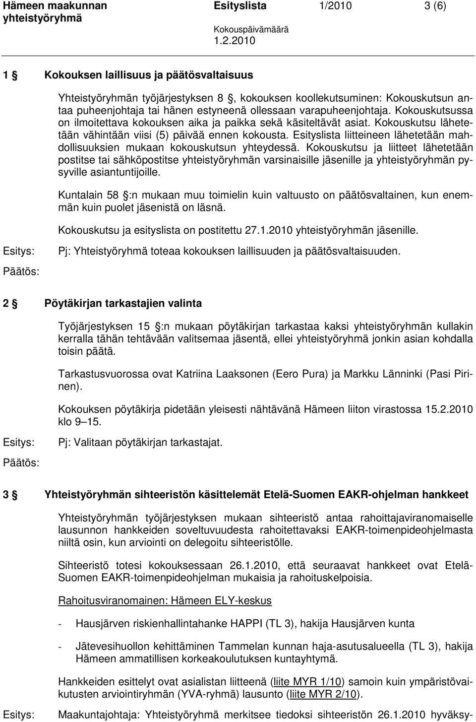 Esityslista liitteineen lähetetään mahdollisuuksien mukaan kokouskutsun yhteydessä.