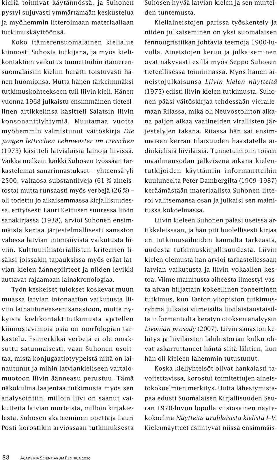 Mutta hänen tärkeimmäksi tutkimuskohteekseen tuli liivin kieli. Hänen vuonna 1968 julkaistu ensimmäinen tieteellinen artikkelinsa käsitteli Salatsin liivin konsonanttiyhtymiä.