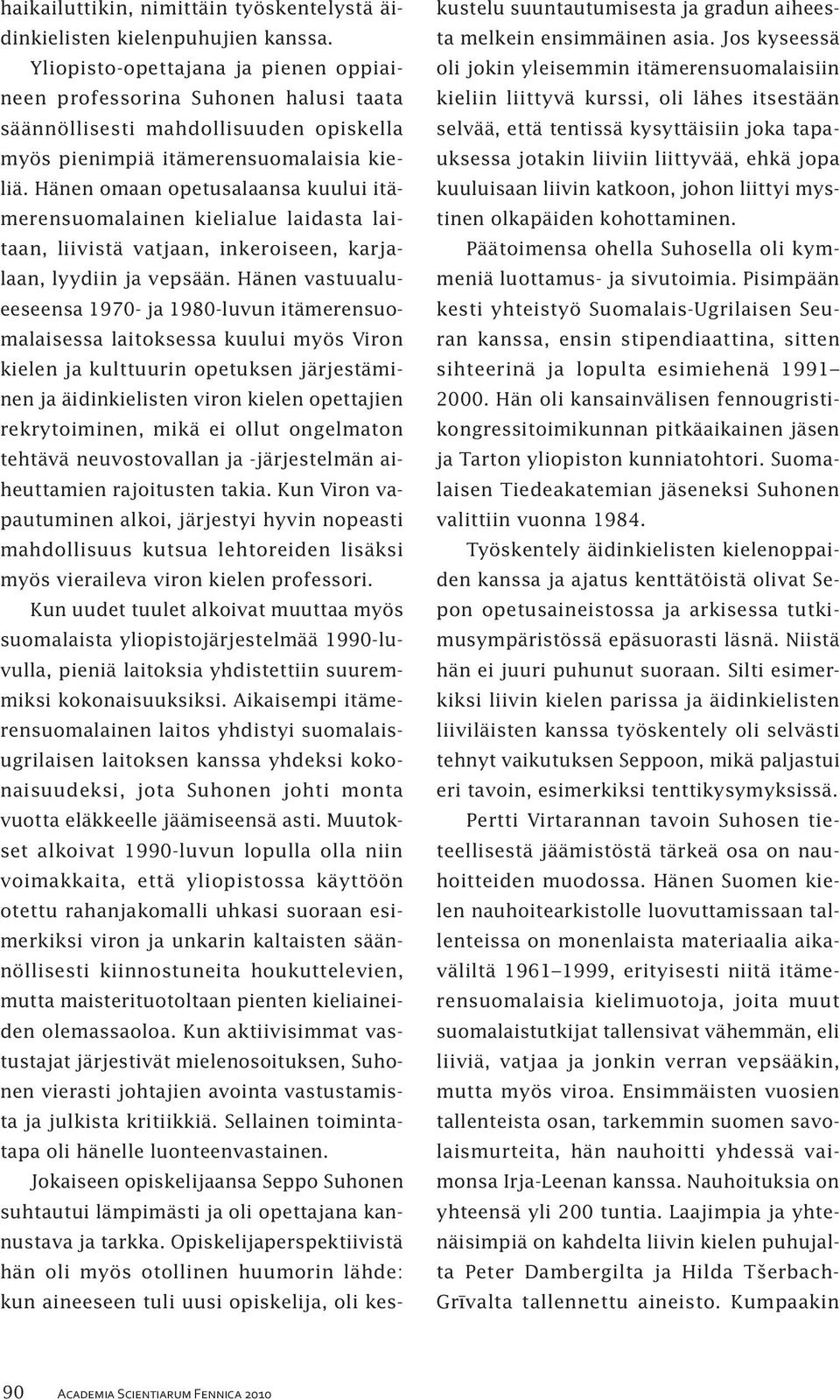 Hänen omaan opetusalaansa kuului itämerensuomalainen kielialue laidasta laitaan, liivistä vatjaan, inkeroiseen, karjalaan, lyydiin ja vepsään.