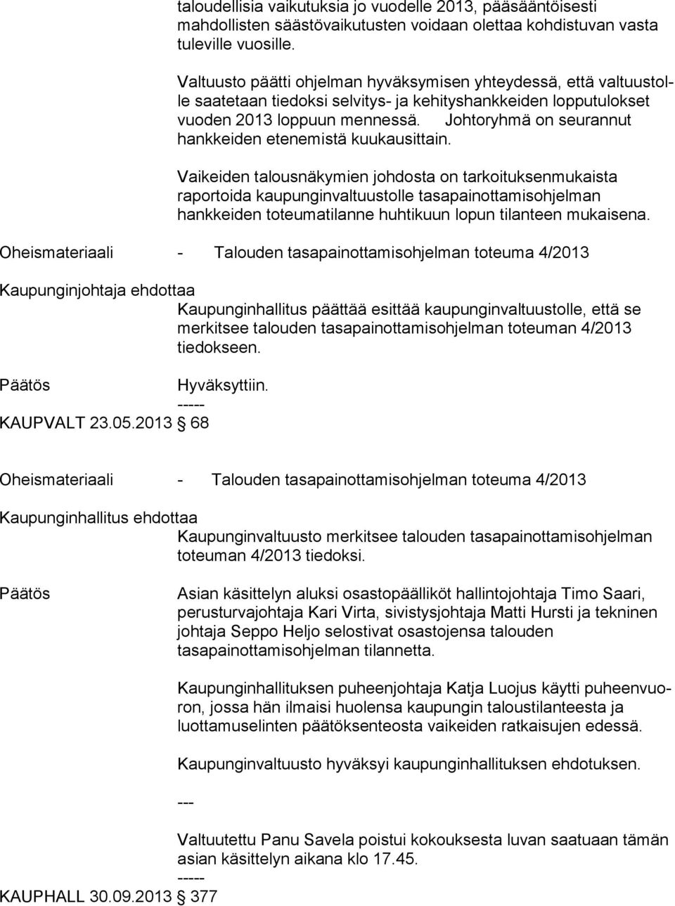 Johtoryhmä on seurannut hankkeiden etenemistä kuu kau sit tain.