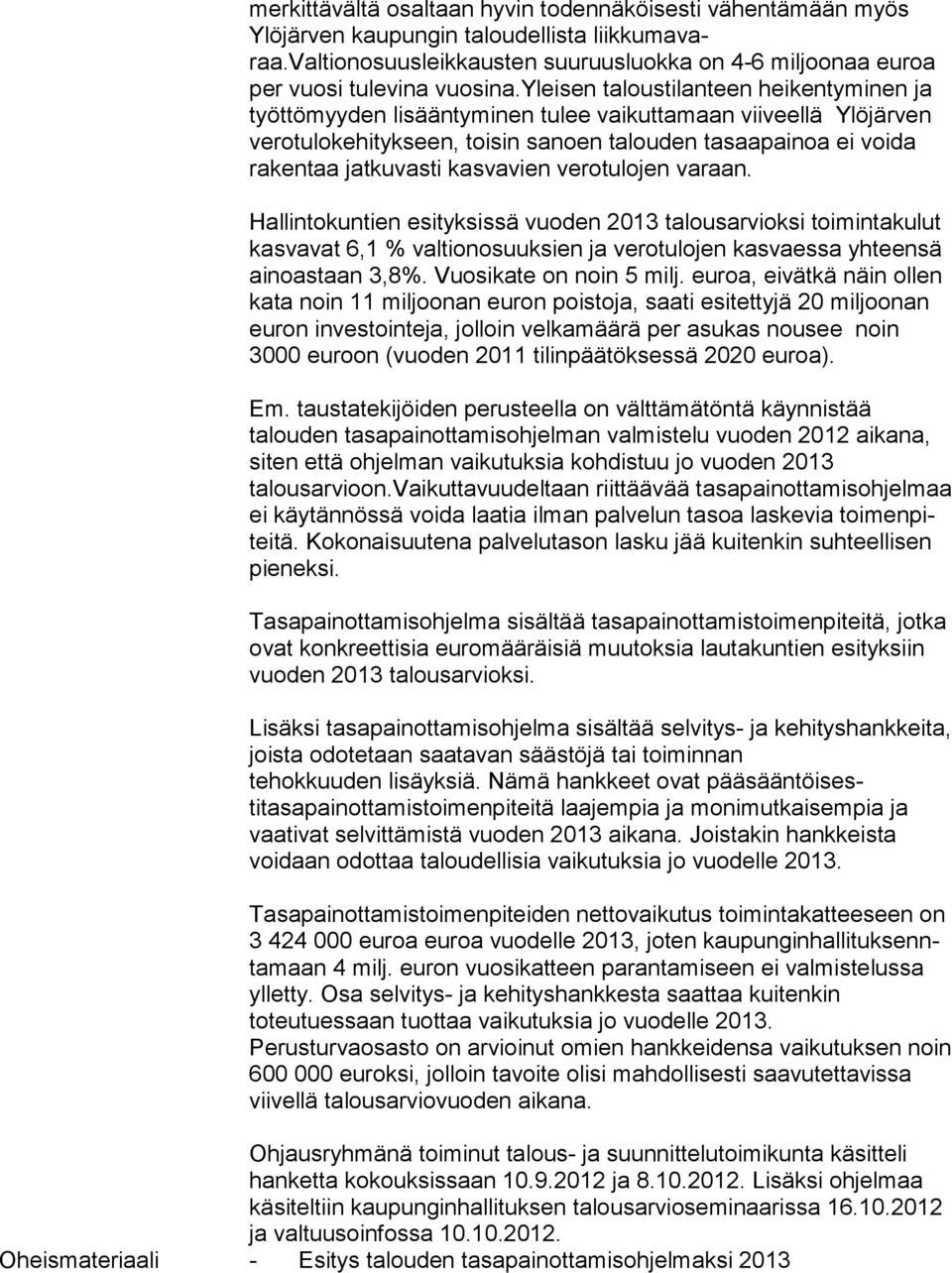 kasvavien verotulojen varaan. Hallintokuntien esityksissä vuoden 2013 talousarvioksi toi mintakulut kasvavat 6,1 % valtionosuuksien ja verotulojen kasvaessa yhteensä ainoastaan 3,8%.