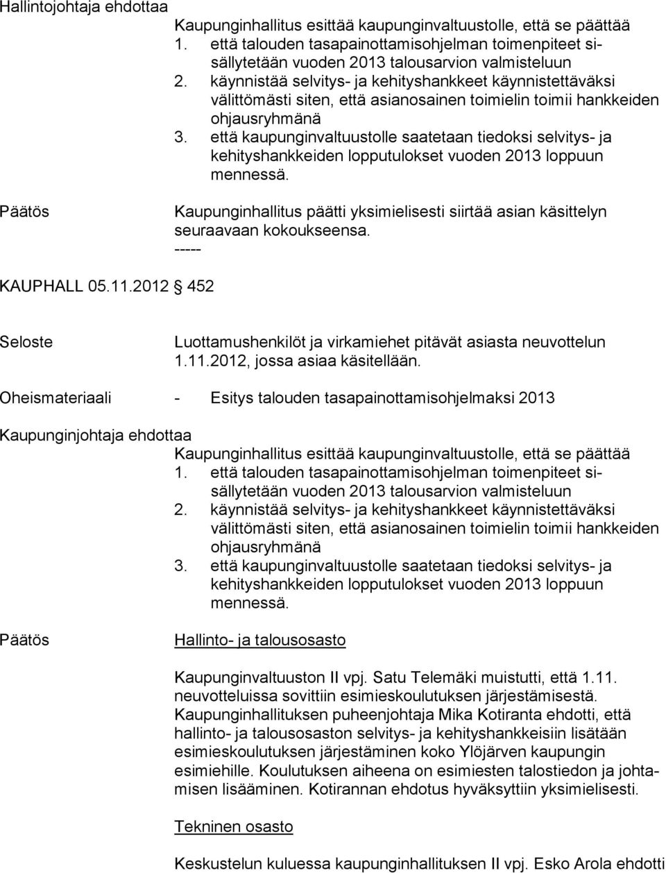 että kaupunginvaltuustolle saatetaan tiedoksi selvi tys- ja kehityshankkeiden lopputulokset vuoden 2013 lop puun mennessä.