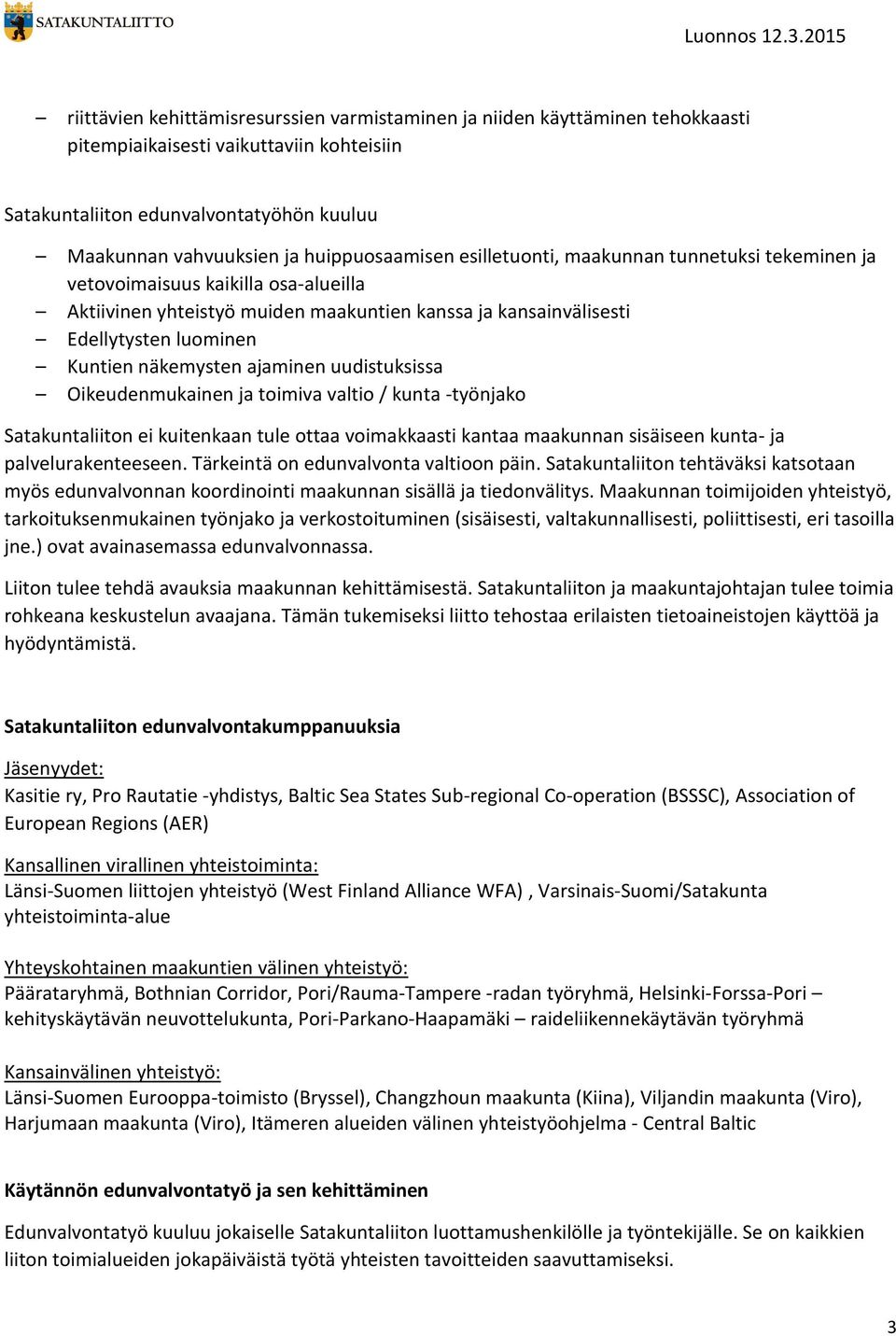 näkemysten ajaminen uudistuksissa Oikeudenmukainen ja toimiva valtio / kunta -työnjako Satakuntaliiton ei kuitenkaan tule ottaa voimakkaasti kantaa maakunnan sisäiseen kunta- ja palvelurakenteeseen.