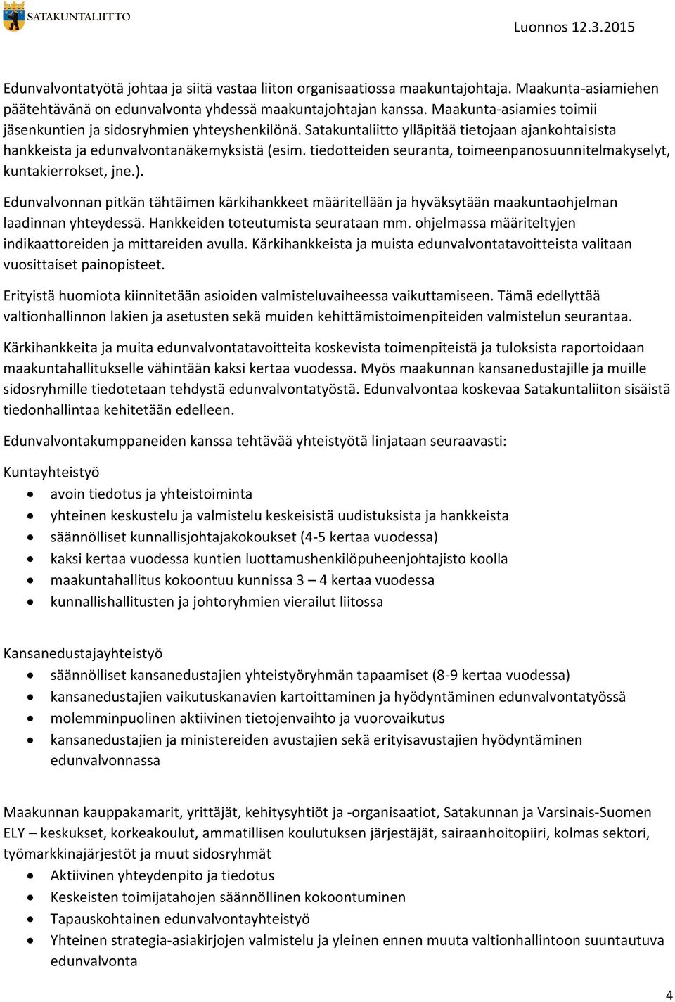 tiedotteiden seuranta, toimeenpanosuunnitelmakyselyt, kuntakierrokset, jne.). Edunvalvonnan pitkän tähtäimen kärkihankkeet määritellään ja hyväksytään maakuntaohjelman laadinnan yhteydessä.