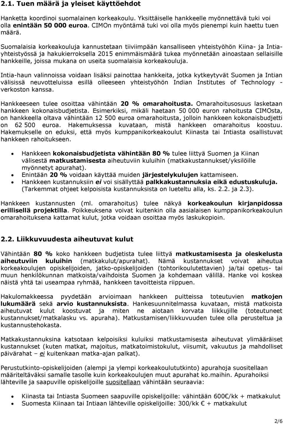 Suomalaisia korkeakouluja kannustetaan tiiviimpään kansalliseen yhteistyöhön Kiina- ja Intiayhteistyössä ja hakukierroksella 2015 enimmäismäärä tukea myönnetään ainoastaan sellaisille hankkeille,