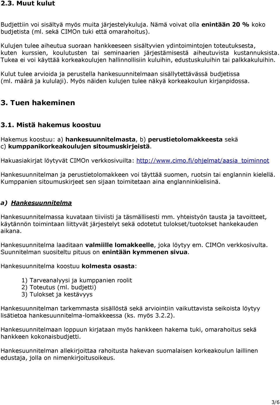 Tukea ei voi käyttää korkeakoulujen hallinnollisiin kuluihin, edustuskuluihin tai palkkakuluihin. Kulut tulee arvioida ja perustella hankesuunnitelmaan sisällytettävässä budjetissa (ml.
