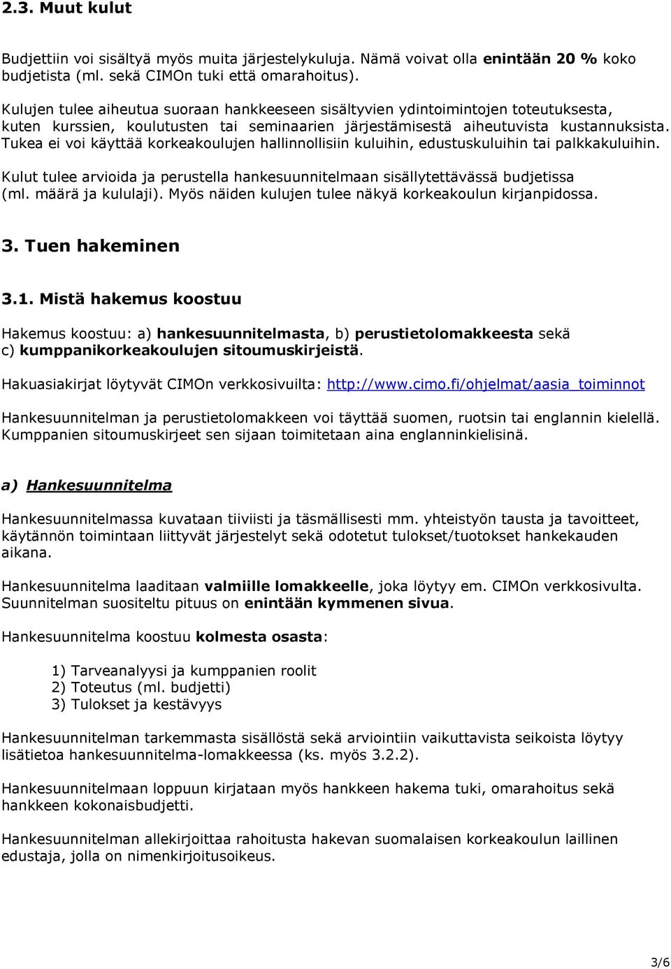 Tukea ei voi käyttää korkeakoulujen hallinnollisiin kuluihin, edustuskuluihin tai palkkakuluihin. Kulut tulee arvioida ja perustella hankesuunnitelmaan sisällytettävässä budjetissa (ml.