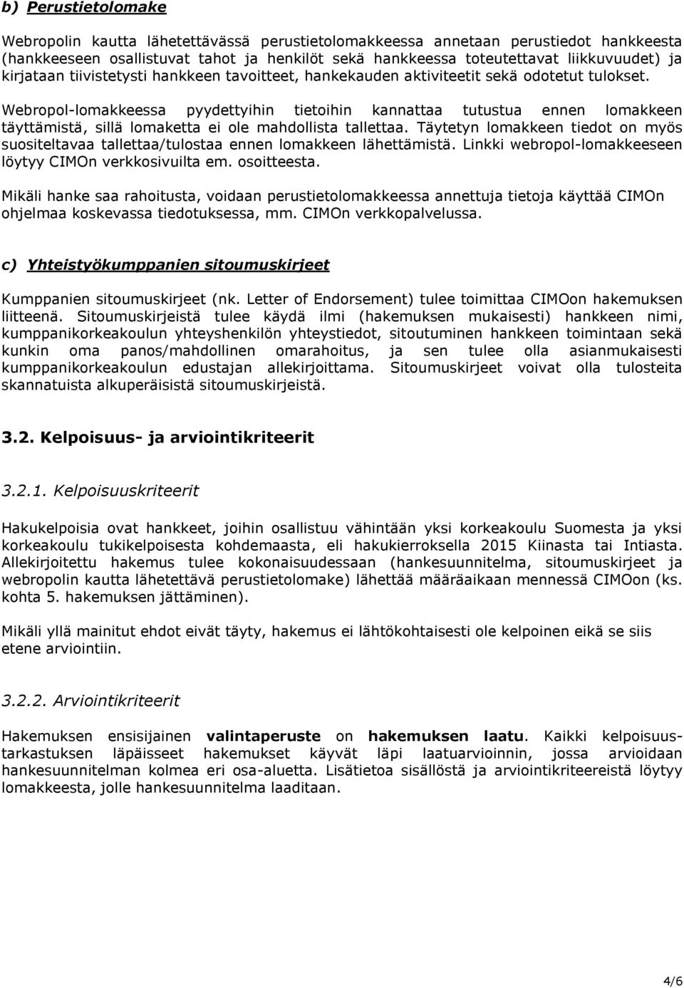 Webropol-lomakkeessa pyydettyihin tietoihin kannattaa tutustua ennen lomakkeen täyttämistä, sillä lomaketta ei ole mahdollista tallettaa.