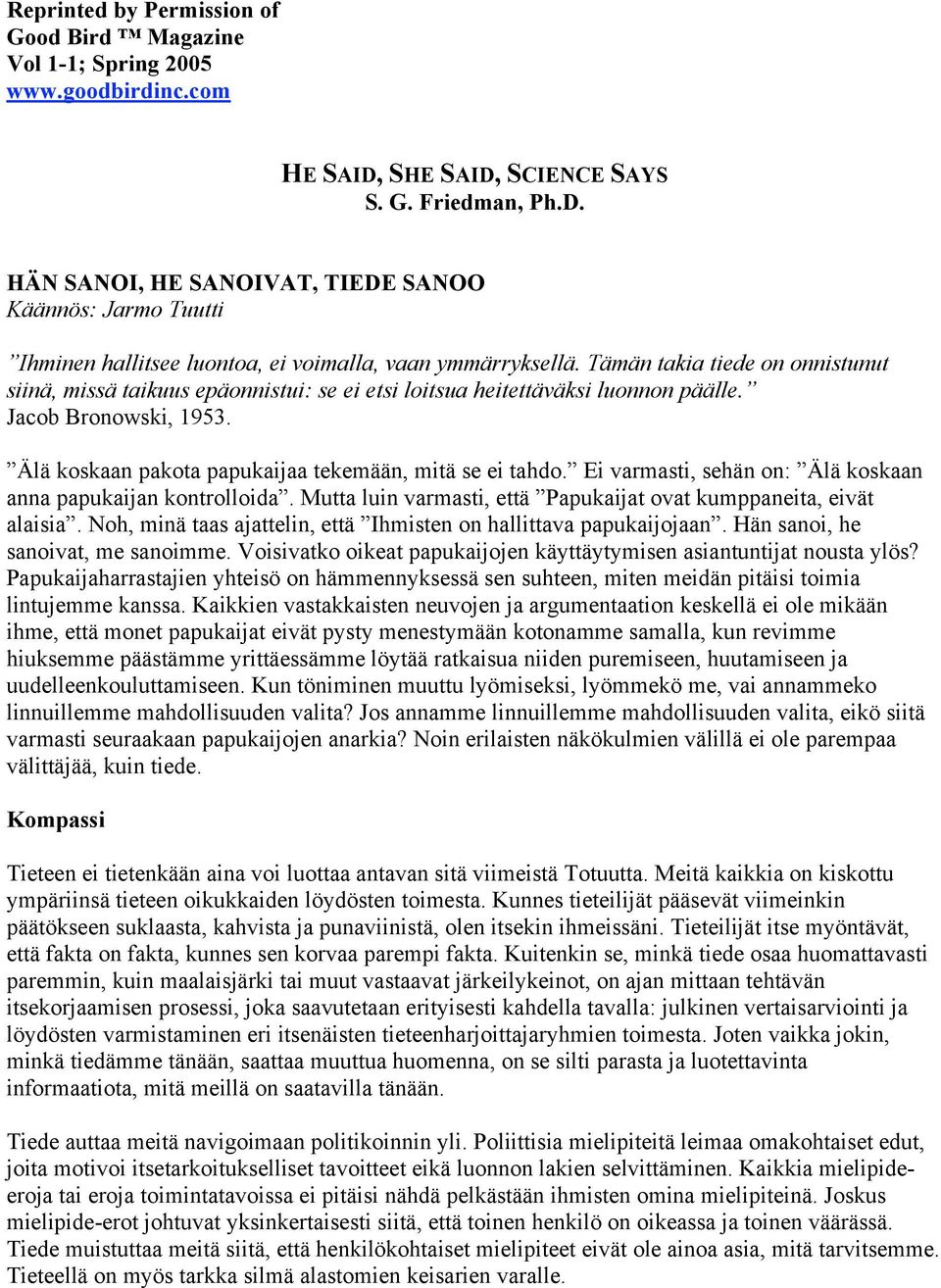 Tämän takia tiede on onnistunut siinä, missä taikuus epäonnistui: se ei etsi loitsua heitettäväksi luonnon päälle. Jacob Bronowski, 1953. Älä koskaan pakota papukaijaa tekemään, mitä se ei tahdo.