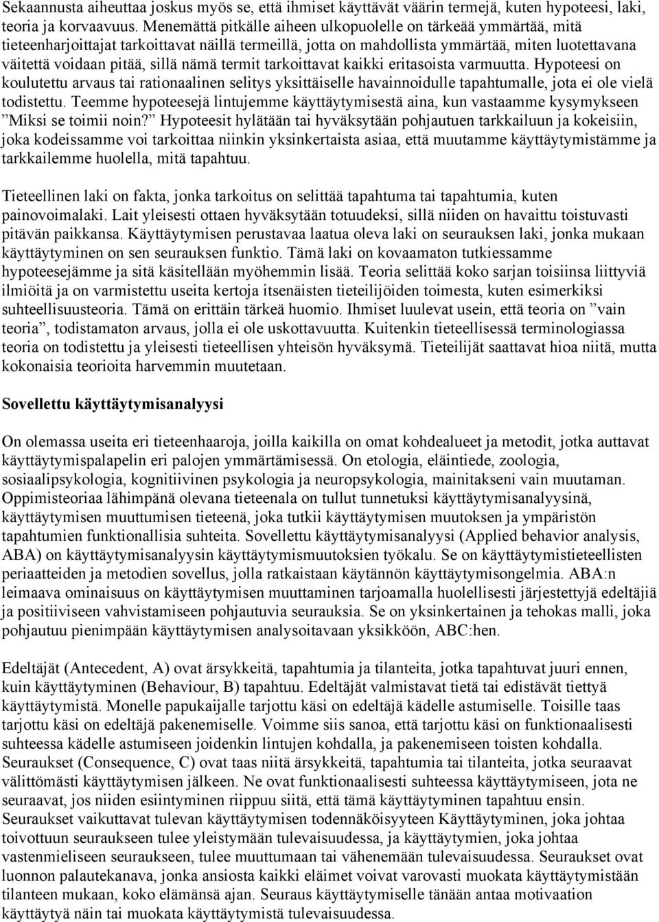 nämä termit tarkoittavat kaikki eritasoista varmuutta. Hypoteesi on koulutettu arvaus tai rationaalinen selitys yksittäiselle havainnoidulle tapahtumalle, jota ei ole vielä todistettu.