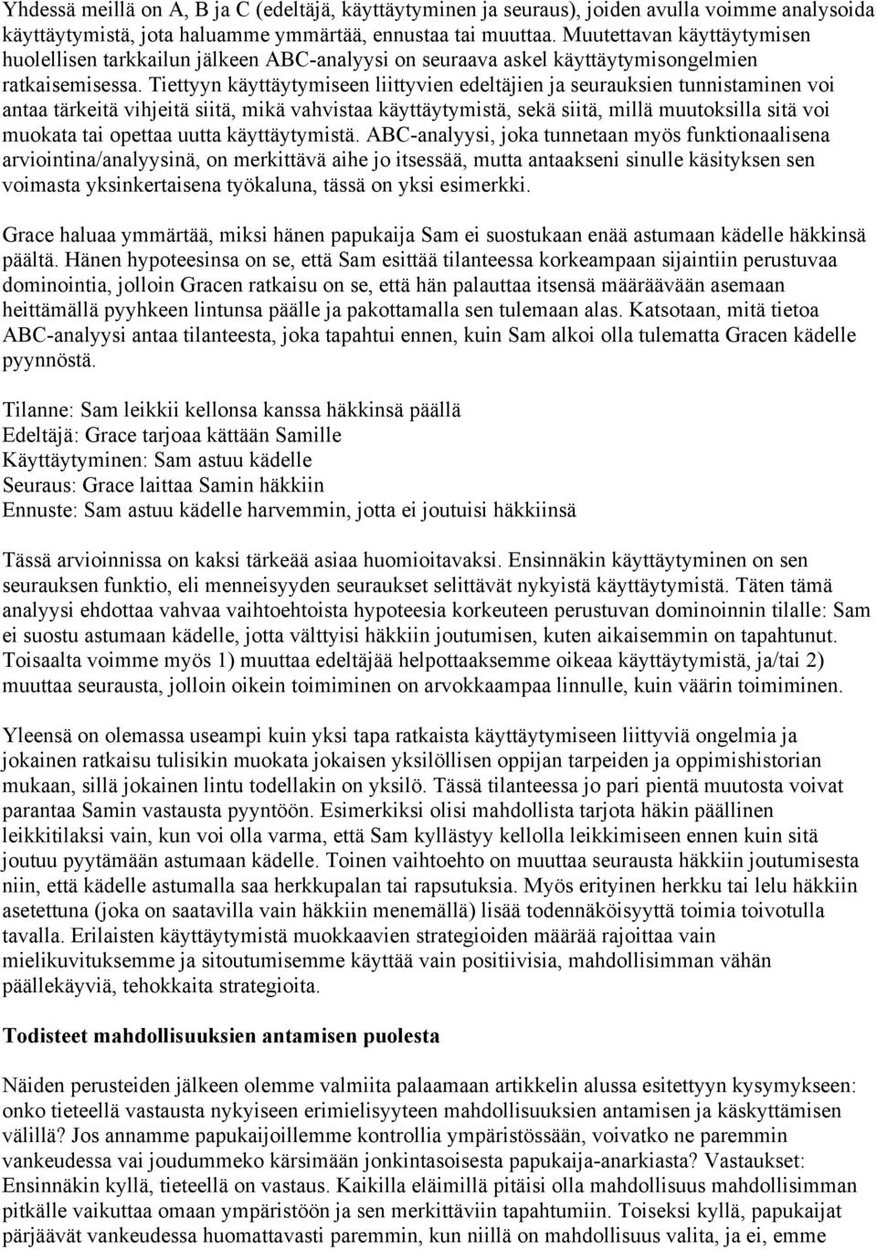 Tiettyyn käyttäytymiseen liittyvien edeltäjien ja seurauksien tunnistaminen voi antaa tärkeitä vihjeitä siitä, mikä vahvistaa käyttäytymistä, sekä siitä, millä muutoksilla sitä voi muokata tai