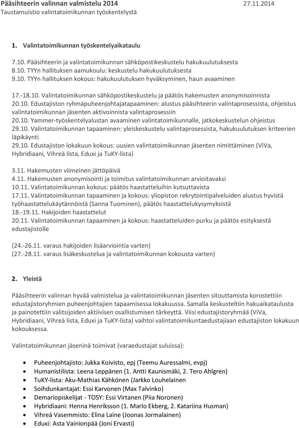 -18.10. Valintatoimikunnan sähköpostikeskustelu ja päätös hakemusten anonymisoinnista 20.10. Edustajiston ryhmäpuheenjohtajatapaaminen: alustus pääsihteerin valintaprosessista, ohjeistus valintatoimikunnan jäsenten aktivoinnista valintaprosessiin 20.