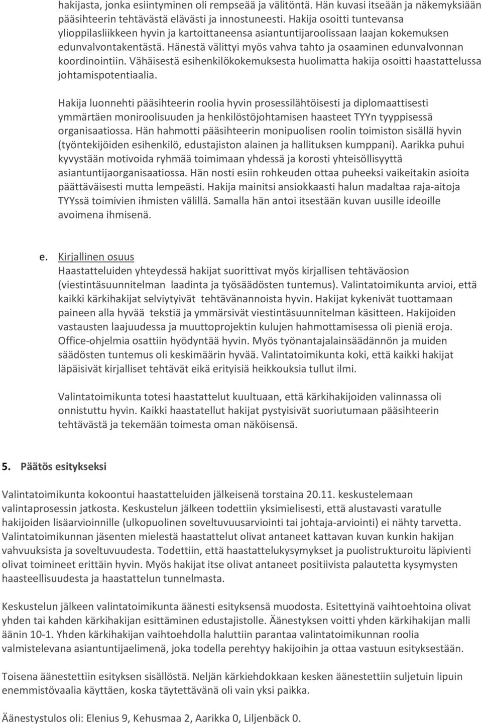 Hänestä välittyi myös vahva tahto ja osaaminen edunvalvonnan koordinointiin. Vähäisestä esihenkilökokemuksesta huolimatta hakija osoitti haastattelussa johtamispotentiaalia.