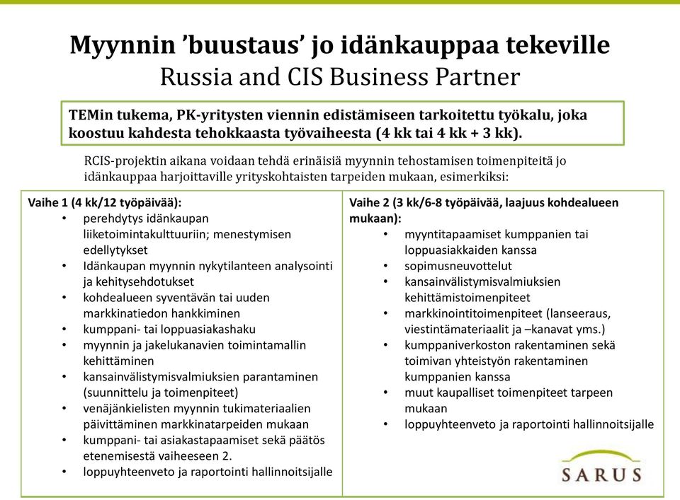 RCIS-projektin aikana voidaan tehdä erinäisiä myynnin tehostamisen toimenpiteitä jo idänkauppaa harjoittaville yrityskohtaisten tarpeiden mukaan, esimerkiksi: Vaihe 1 (4 kk/12 työpäivää): perehdytys