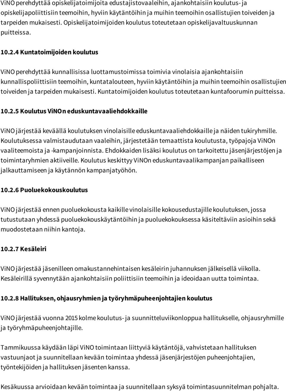 4 Kuntatoimijoiden koulutus ViNO perehdyttää kunnallisissa luottamustoimissa toimivia vinolaisia ajankohtaisiin kunnallispoliittisiin teemoihin, kuntatalouteen, hyviin käytäntöihin ja muihin