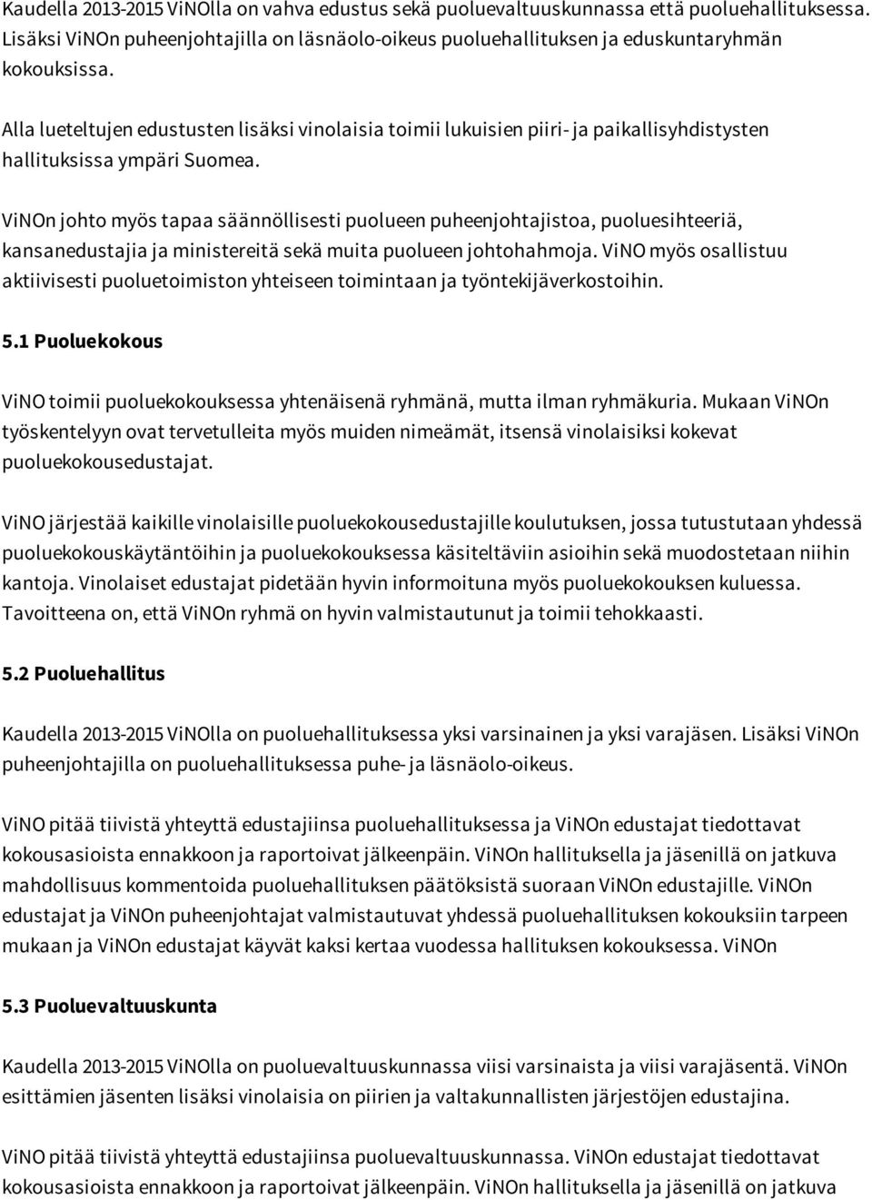 ViNOn johto myös tapaa säännöllisesti puolueen puheenjohtajistoa, puoluesihteeriä, kansanedustajia ja ministereitä sekä muita puolueen johtohahmoja.