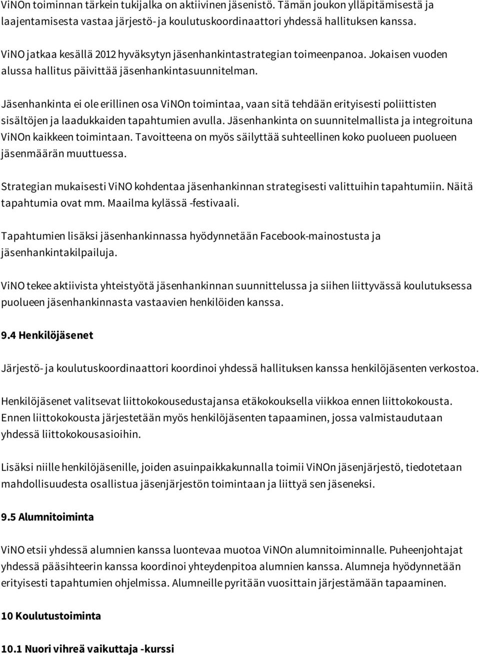 Jäsenhankinta ei ole erillinen osa ViNOn toimintaa, vaan sitä tehdään erityisesti poliittisten sisältöjen ja laadukkaiden tapahtumien avulla.