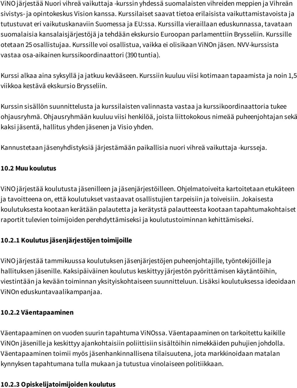 Kurssilla vieraillaan eduskunnassa, tavataan suomalaisia kansalaisjärjestöjä ja tehdään ekskursio Euroopan parlamenttiin Brysseliin. Kurssille otetaan 25 osallistujaa.