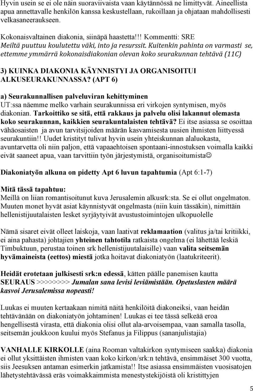 Kuitenkin pahinta on varmasti se, ettemme ymmärrä kokonaisdiakonian olevan koko seurakunnan tehtävä (11C) 3) KUINKA DIAKONIA KÄYNNISTYI JA ORGANISOITUI ALKUSEURAKUNNASSA?