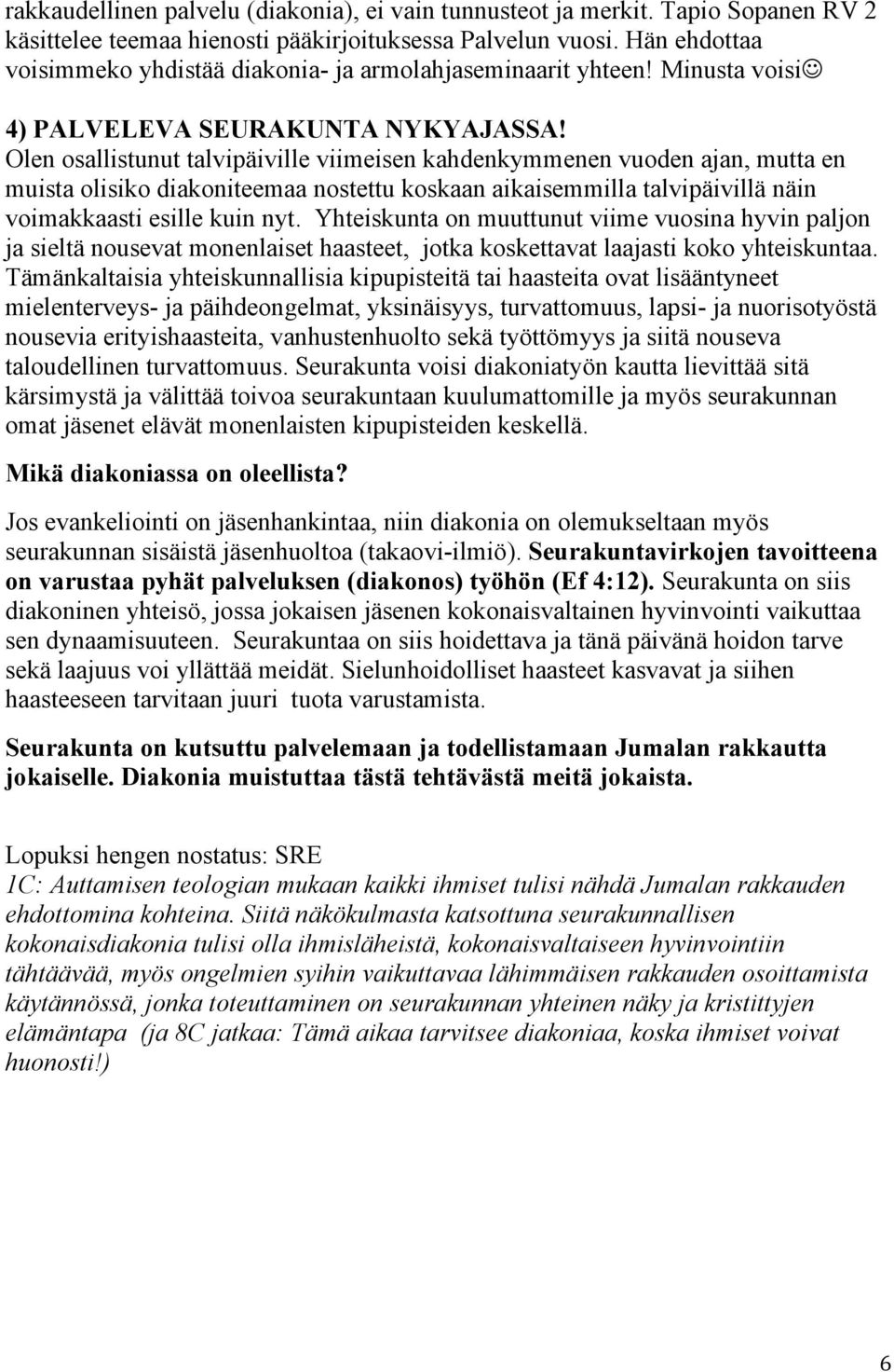 Olen osallistunut talvipäiville viimeisen kahdenkymmenen vuoden ajan, mutta en muista olisiko diakoniteemaa nostettu koskaan aikaisemmilla talvipäivillä näin voimakkaasti esille kuin nyt.