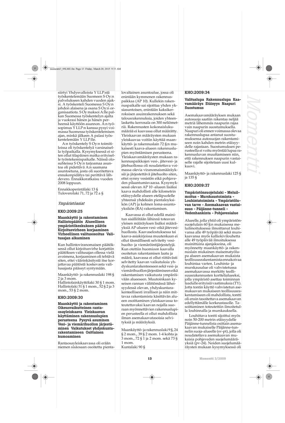 A:n työsopimus Y LLP:n kanssa pysyi voimassa Suomessa työskentelemisen ajan, minkä jälkeen A palasi työskentelemään Y LLP:lle.