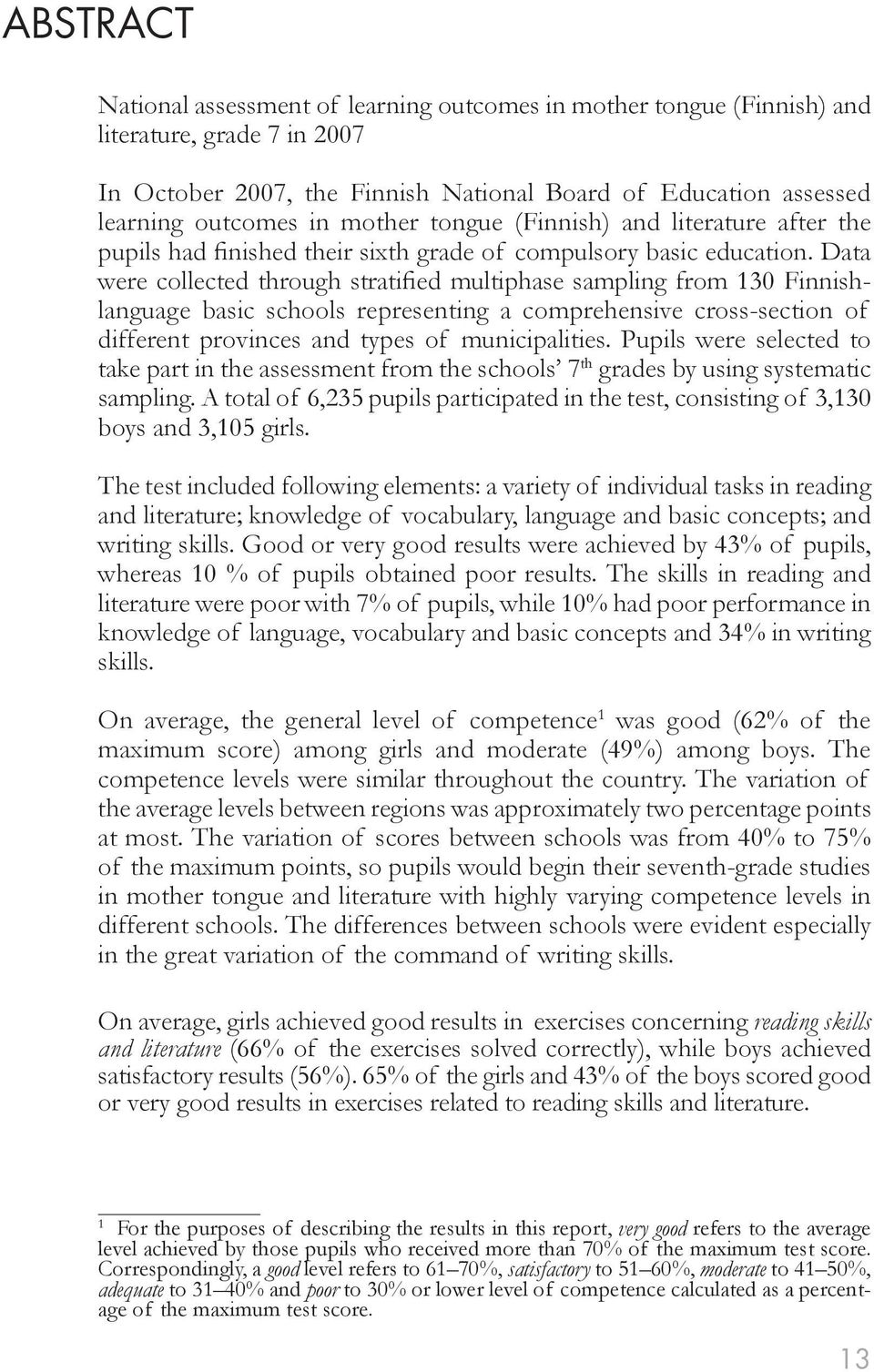 Data were collected through stratified multiphase sampling from 130 Finnishlanguage basic schools representing a comprehensive cross-section of different provinces and types of municipalities.