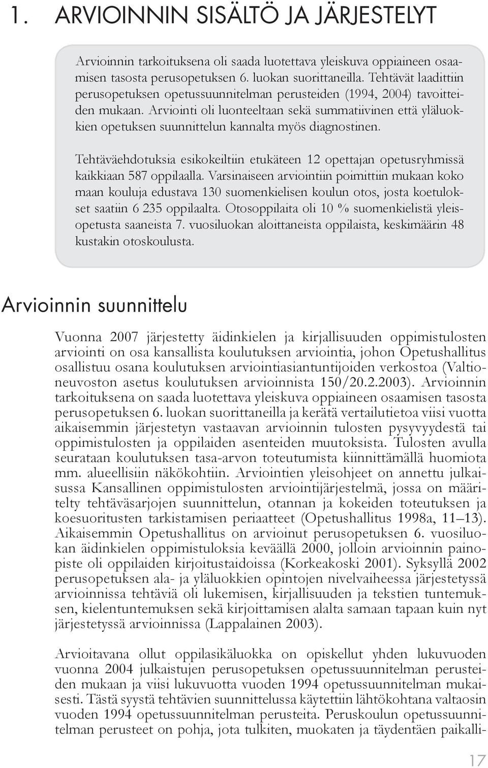 Arviointi oli luonteeltaan sekä summatiivinen että yläluokkien opetuksen suunnittelun kannalta myös diagnostinen.