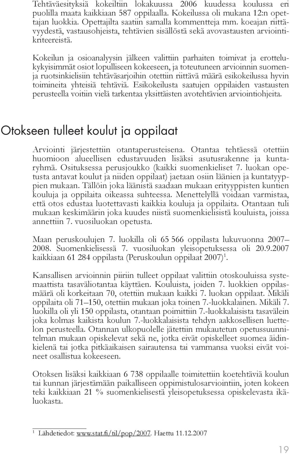 Kokeilun ja osioanalyysin jälkeen valittiin parhaiten toimivat ja erottelukykyisimmät osiot lopulliseen kokeeseen, ja toteutuneen arvioinnin suomenja ruotsinkielisiin tehtäväsarjoihin otettiin