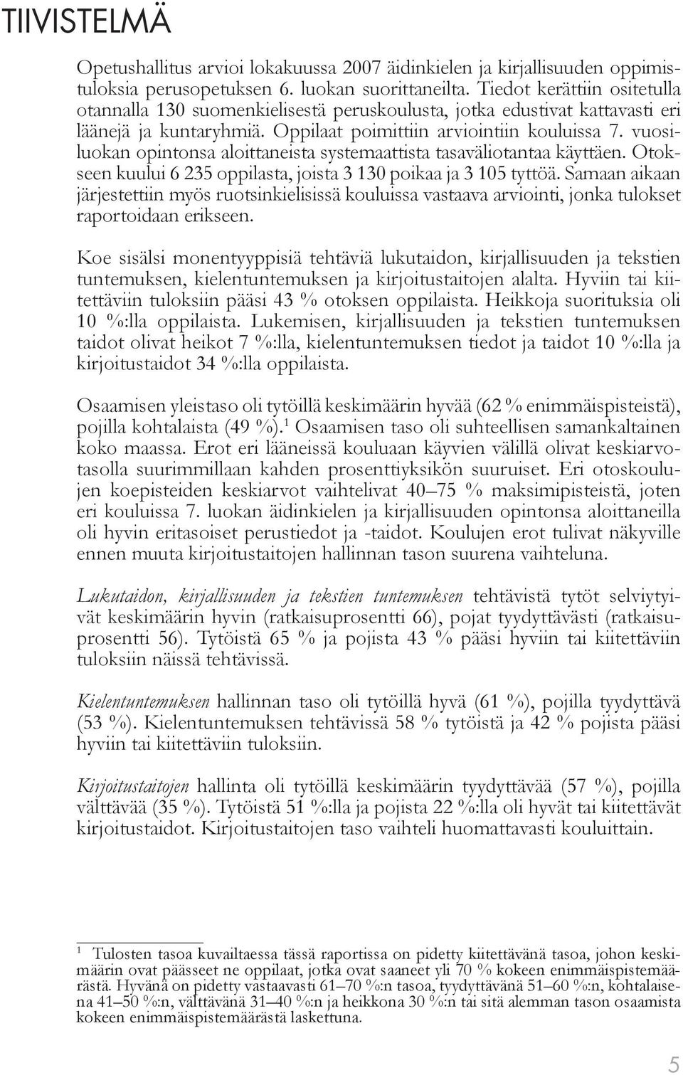 vuosiluokan opintonsa aloittaneista systemaattista tasaväliotantaa käyttäen. Otokseen kuului 6 235 oppilasta, joista 3 130 poikaa ja 3 105 tyttöä.