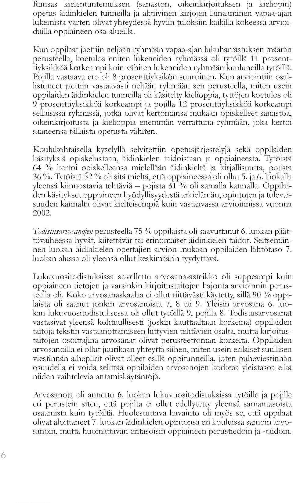 Kun oppilaat jaettiin neljään ryhmään vapaa-ajan lukuharrastuksen määrän perusteella, koetulos eniten lukeneiden ryhmässä oli tytöillä 11 prosenttiyksikköä korkeampi kuin vähiten lukeneiden ryhmään