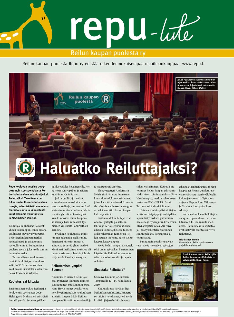 Repu kouluttaa vuosina 2009-2011 noin 150 suomalaista Reilun kuluttamisen asiantuntijoiksi, Reiluttajiksi.