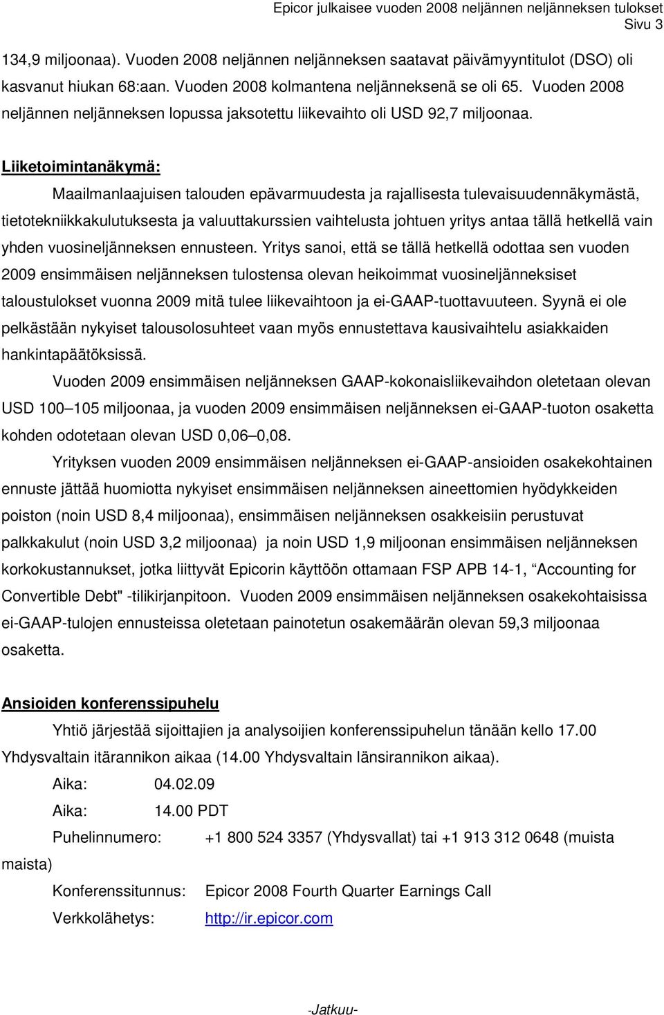 Liiketoimintanäkymä: Maailmanlaajuisen talouden epävarmuudesta ja rajallisesta tulevaisuudennäkymästä, tietotekniikkakulutuksesta ja valuuttakurssien vaihtelusta johtuen yritys antaa tällä hetkellä