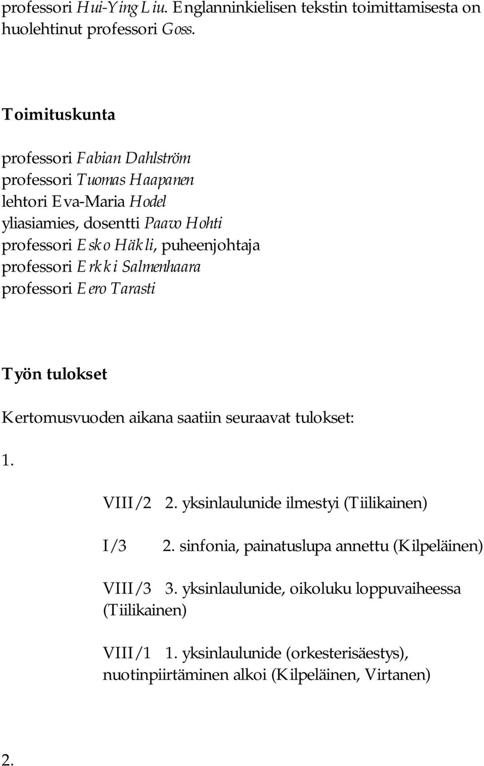 puheenjohtaja professori Erkki Salmenhaara professori Eero Tarasti Työn tulokset Kertomusvuoden aikana saatiin seuraavat tulokset: 1. VIII/2 2.