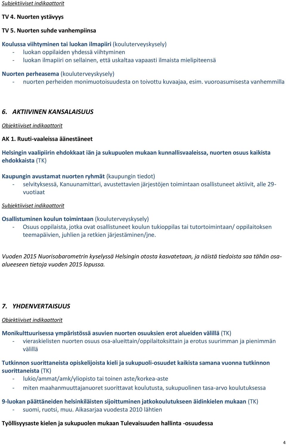 mielipiteensä Nuorten perheasema (kouluterveyskysely) - nuorten perheiden monimuotoisuudesta on toivottu kuvaajaa, esim. vuoroasumisesta vanhemmilla 6. AKTIIVINEN KANSALAISUUS AK 1.