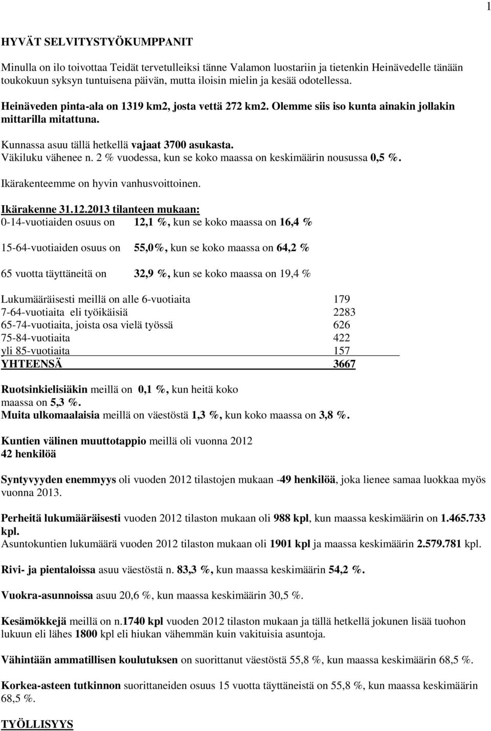 2 % vuodessa, kun se koko maassa on keskimäärin nousussa 0,5 %. Ikärakenteemme on hyvin vanhusvoittoinen. Ikärakenne 31.12.