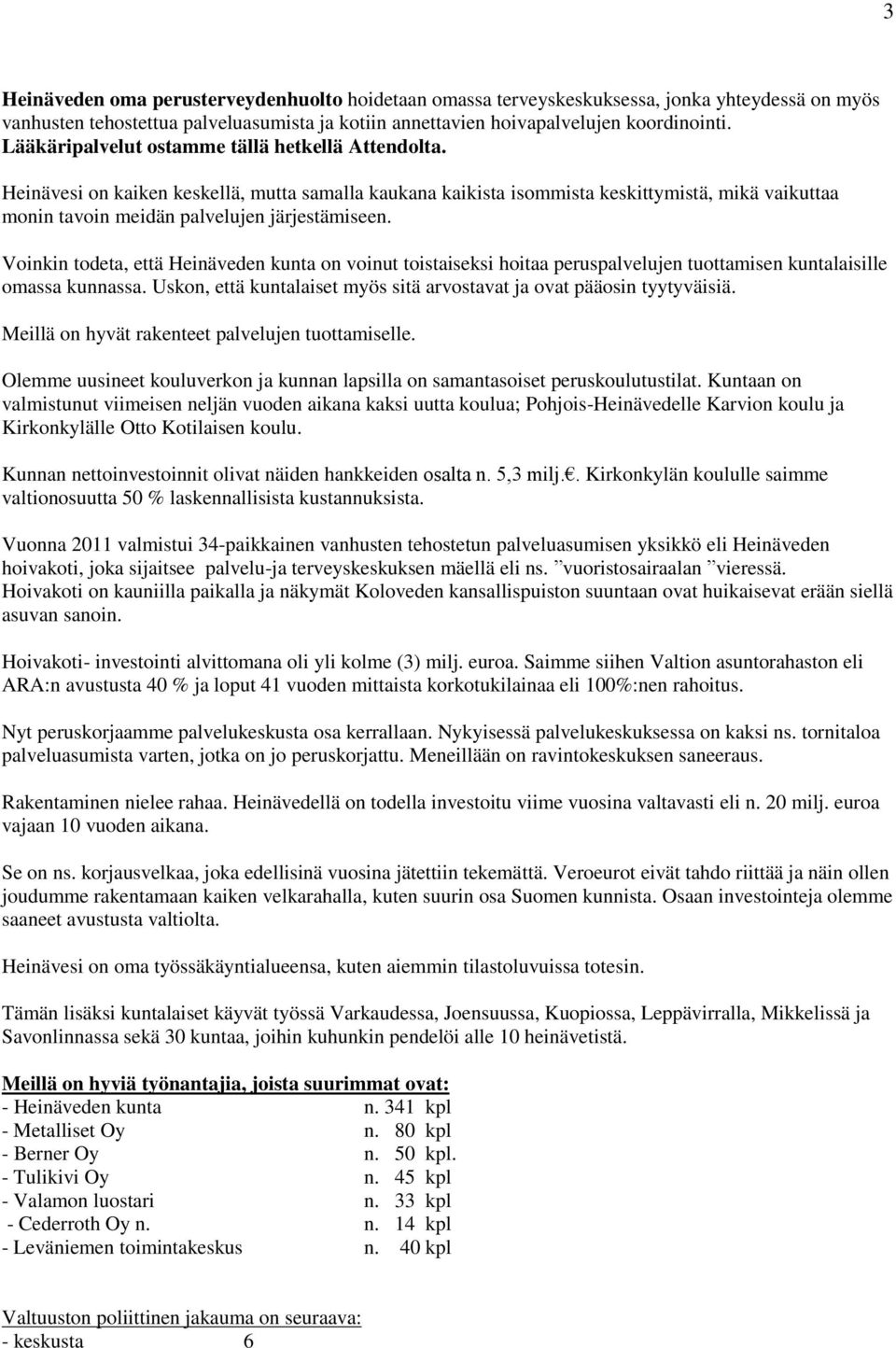 Voinkin todeta, että Heinäveden kunta on voinut toistaiseksi hoitaa peruspalvelujen tuottamisen kuntalaisille omassa kunnassa. Uskon, että kuntalaiset myös sitä arvostavat ja ovat pääosin tyytyväisiä.