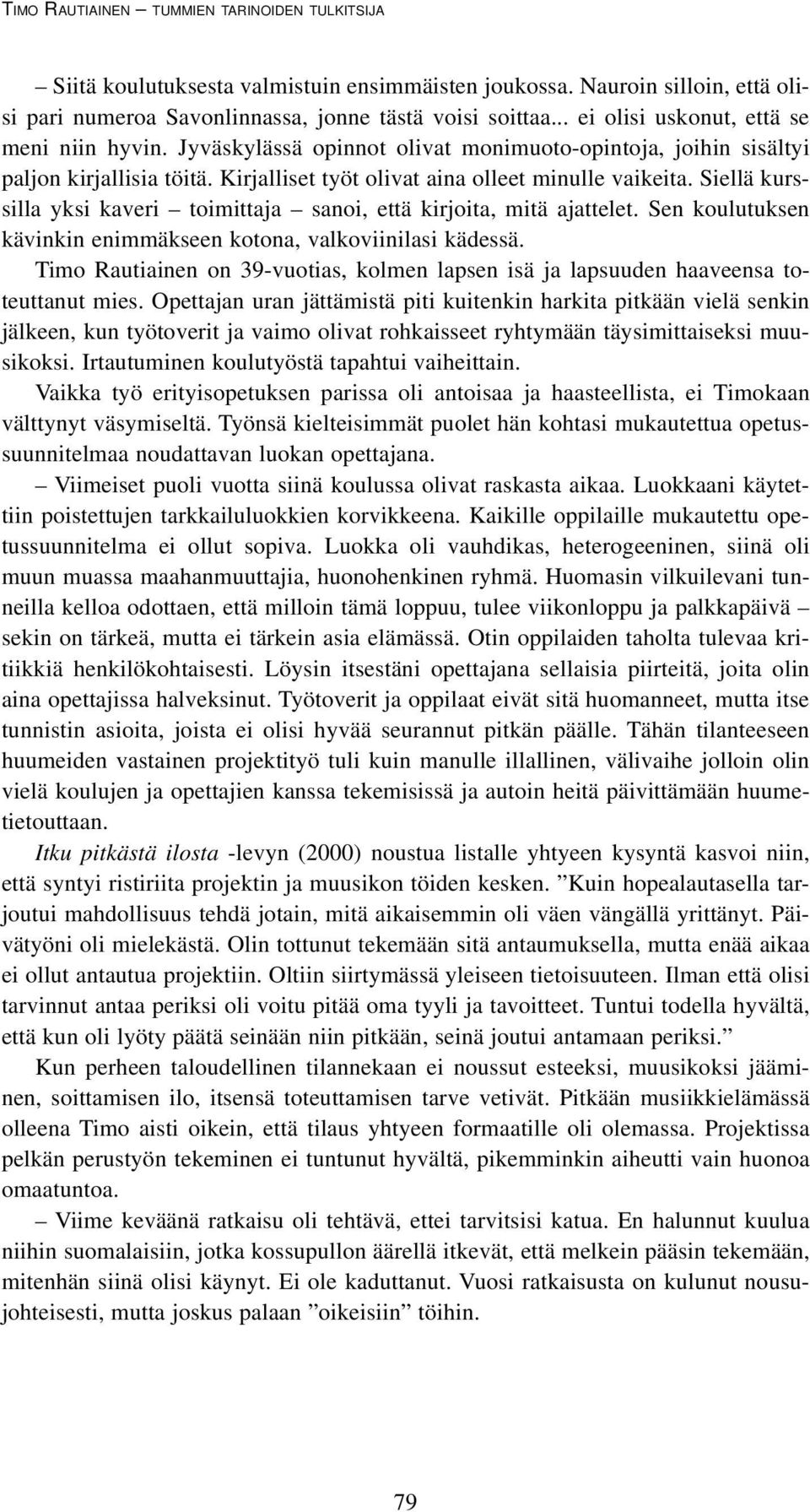 Siellä kurssilla yksi kaveri toimittaja sanoi, että kirjoita, mitä ajattelet. Sen koulutuksen kävinkin enimmäkseen kotona, valkoviinilasi kädessä.