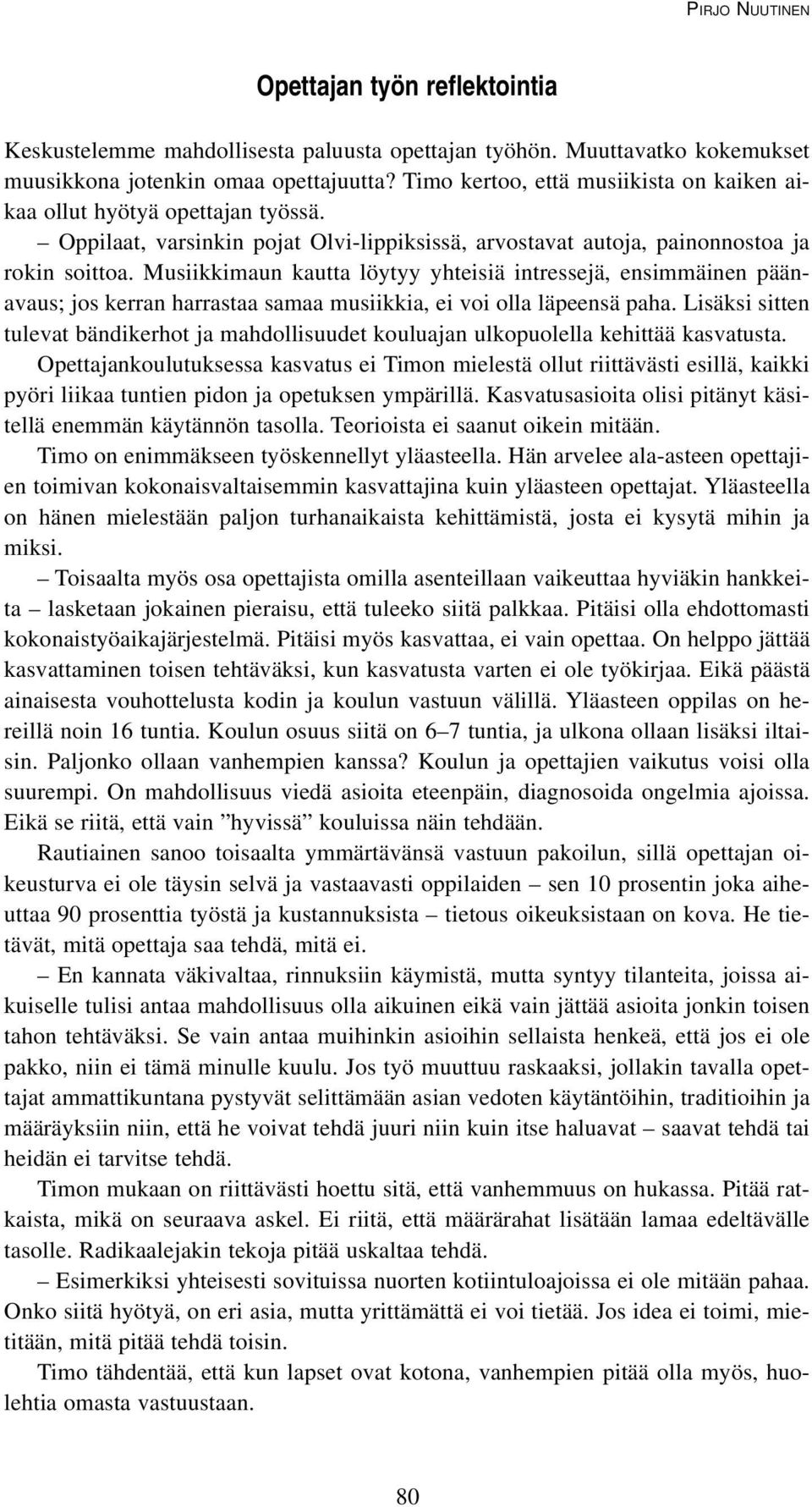 Musiikkimaun kautta löytyy yhteisiä intressejä, ensimmäinen päänavaus; jos kerran harrastaa samaa musiikkia, ei voi olla läpeensä paha.